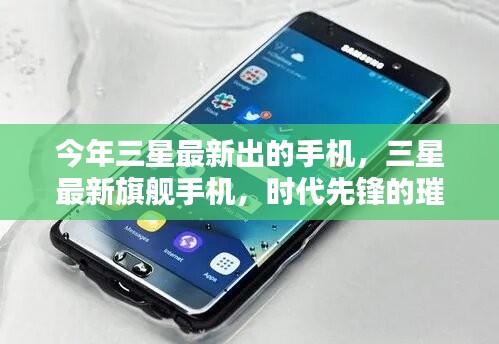 三星最新旗舰手机，时代先锋的璀璨之作