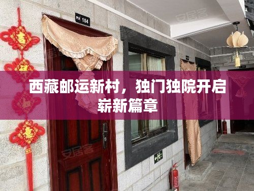 西藏邮运新村，独门独院开启崭新篇章