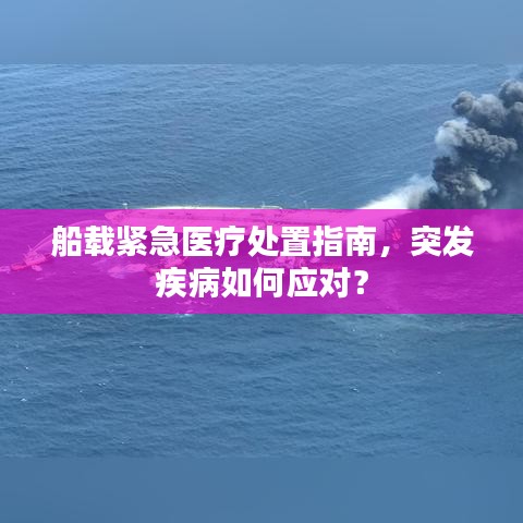 船载紧急医疗处置指南，突发疾病如何应对？