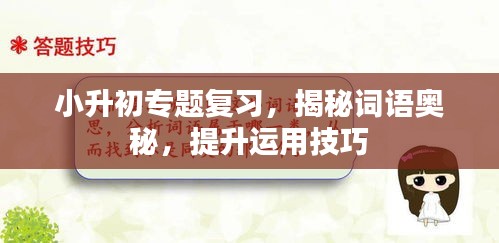 小升初专题复习，揭秘词语奥秘，提升运用技巧