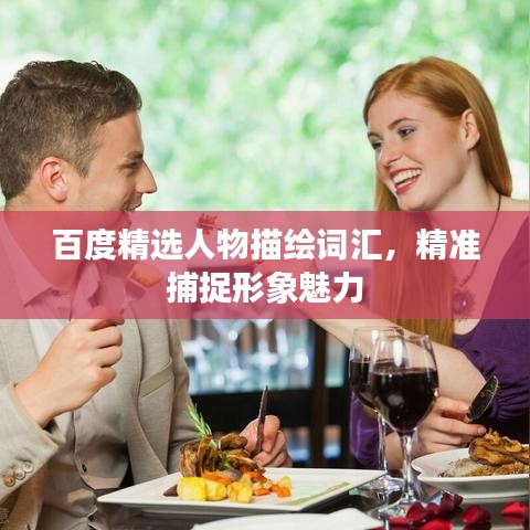 百度精选人物描绘词汇，精准捕捉形象魅力