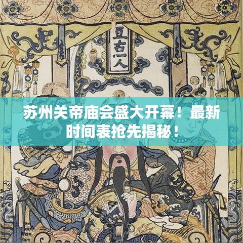 苏州关帝庙会盛大开幕！最新时间表抢先揭秘！
