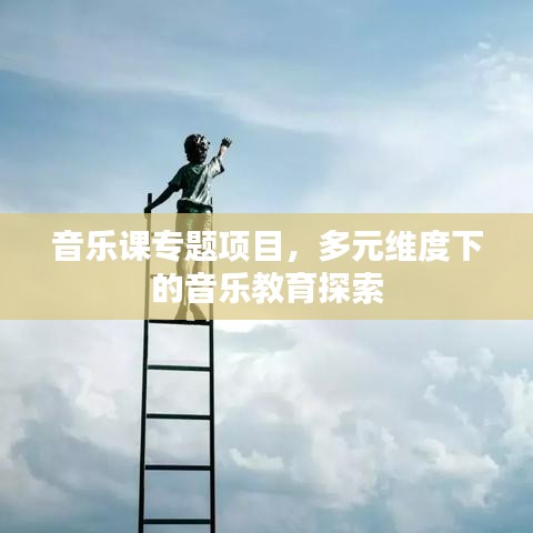 音乐课专题项目，多元维度下的音乐教育探索