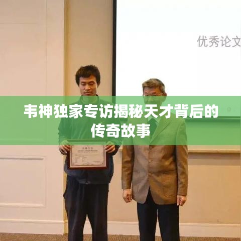 韦神独家专访揭秘天才背后的传奇故事