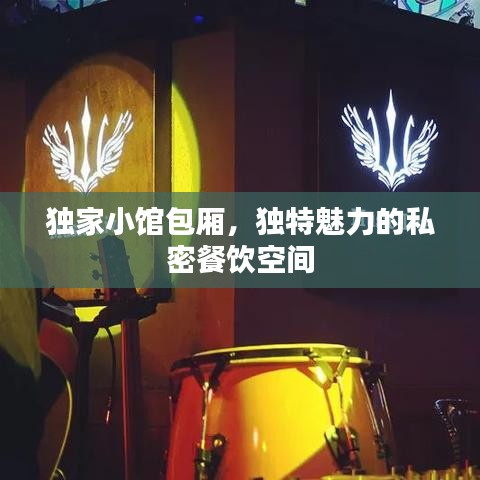 独家小馆包厢，独特魅力的私密餐饮空间