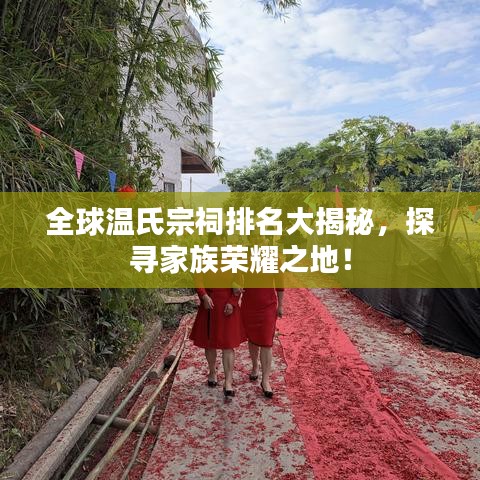 全球温氏宗祠排名大揭秘，探寻家族荣耀之地！